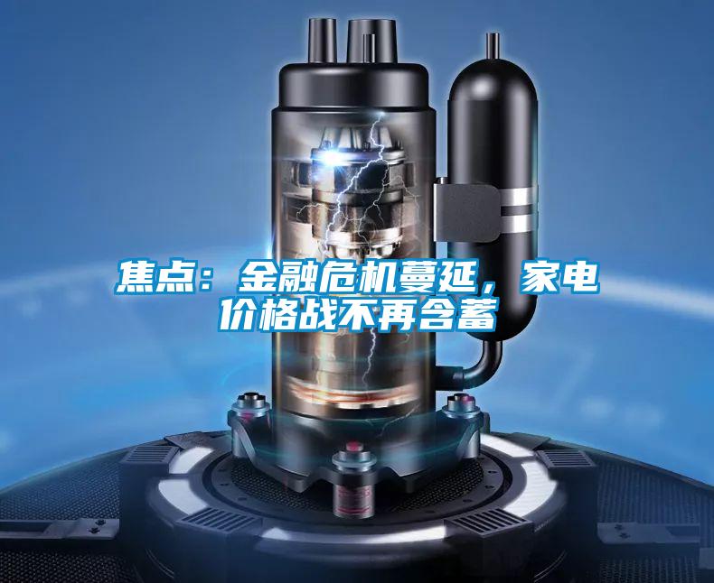 焦點(diǎn)：金融危機(jī)蔓延，家電價(jià)格戰(zhàn)不再含蓄