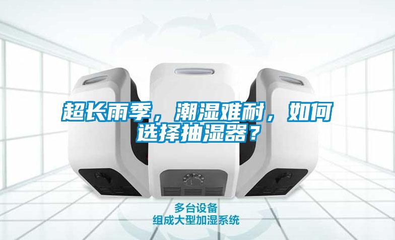 超長雨季，潮濕難耐，如何選擇抽濕器？