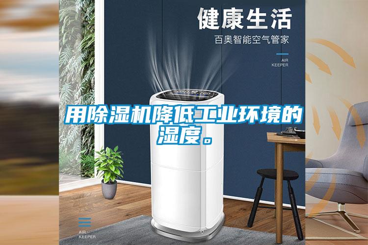 用除濕機(jī)降低工業(yè)環(huán)境的濕度。