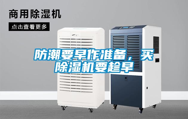防潮要早作準(zhǔn)備，買(mǎi)除濕機(jī)要趁早
