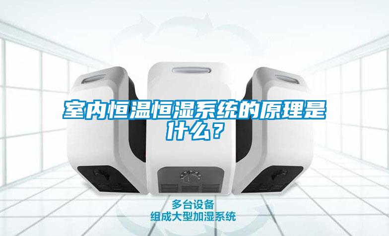 室內(nèi)恒溫恒濕系統(tǒng)的原理是什么？