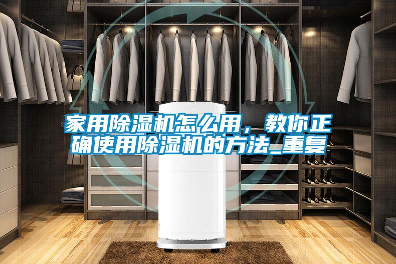 家用除濕機(jī)怎么用，教你正確使用除濕機(jī)的方法_重復(fù)