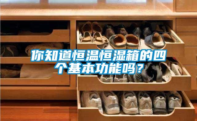 你知道恒溫恒濕箱的四個(gè)基本功能嗎？