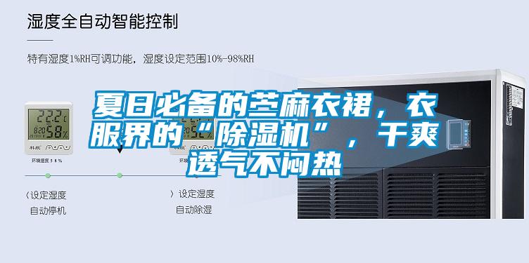 夏日必備的苧麻衣裙，衣服界的“除濕機(jī)”，干爽透氣不悶熱