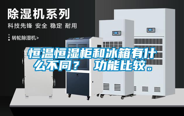 恒溫恒濕柜和冰箱有什么不同？ 功能比較。