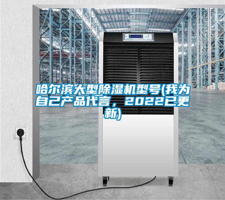 哈爾濱大型除濕機(jī)型號(hào)(我為自己產(chǎn)品代言，2022已更新)
