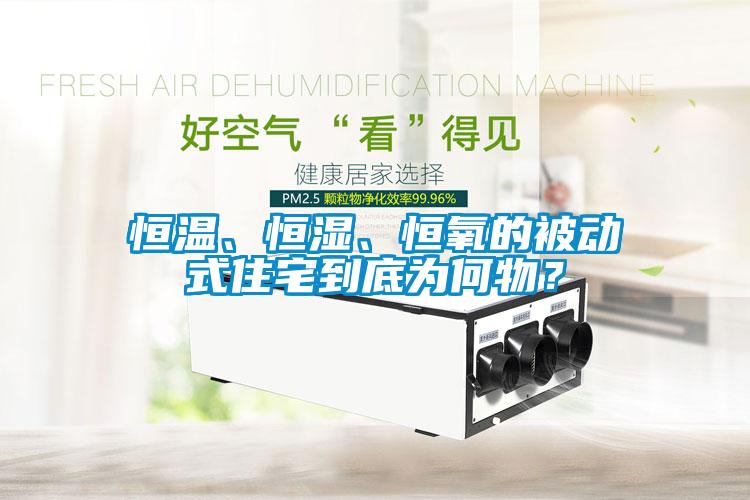 恒溫、恒濕、恒氧的被動式住宅到底為何物？