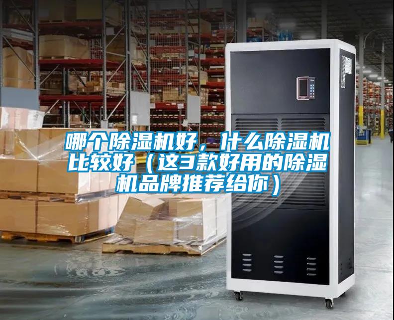 哪個除濕機(jī)好，什么除濕機(jī)比較好（這3款好用的除濕機(jī)品牌推薦給你）