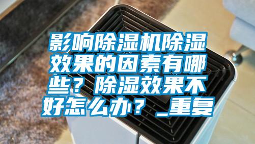 影響除濕機除濕效果的因素有哪些？除濕效果不好怎么辦？_重復