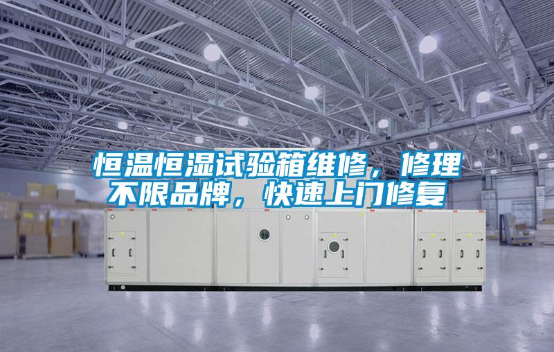 恒溫恒濕試驗(yàn)箱維修，修理不限品牌，快速上門(mén)修復(fù)