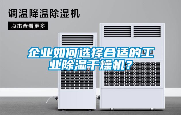 企業(yè)如何選擇合適的工業(yè)除濕干燥機(jī)？