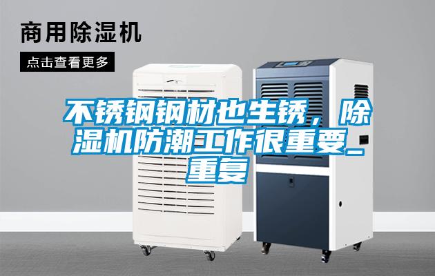 不銹鋼鋼材也生銹，除濕機(jī)防潮工作很重要_重復(fù)