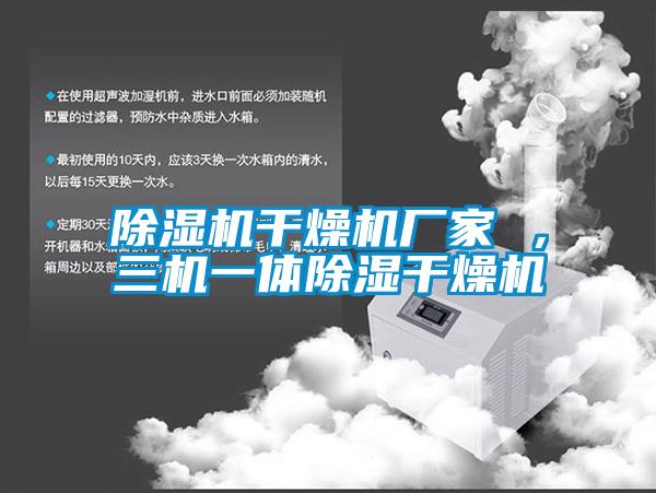 除濕機(jī)干燥機(jī)廠家 ，三機(jī)一體除濕干燥機(jī)