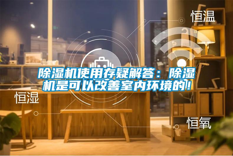 除濕機使用存疑解答：除濕機是可以改善室內環(huán)境的！