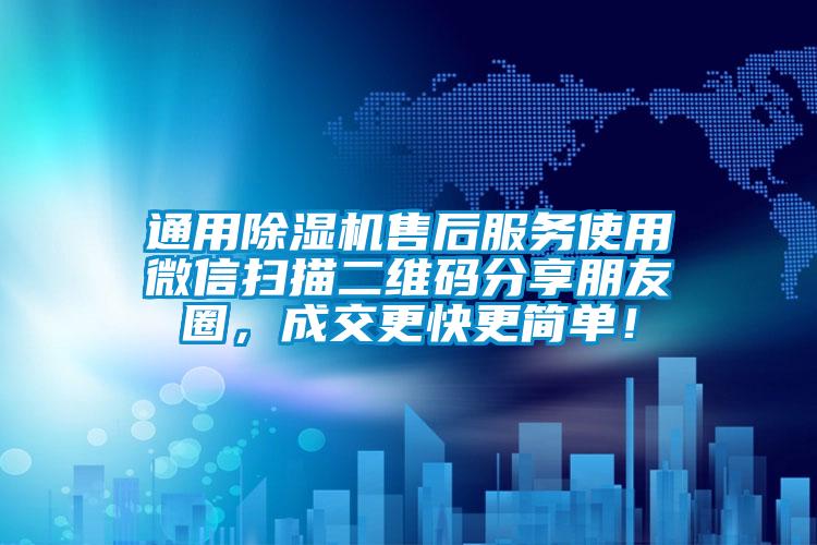 通用除濕機(jī)售后服務(wù)使用微信掃描二維碼分享朋友圈，成交更快更簡單！