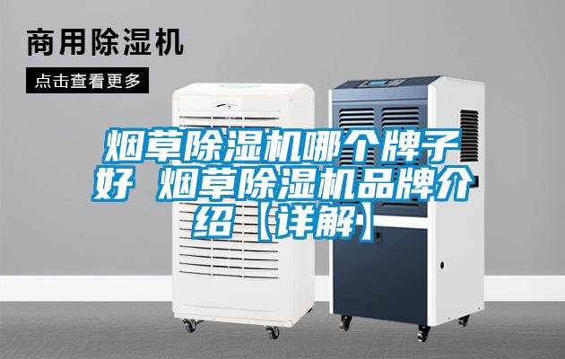 煙草除濕機(jī)哪個(gè)牌子好 煙草除濕機(jī)品牌介紹【詳解】