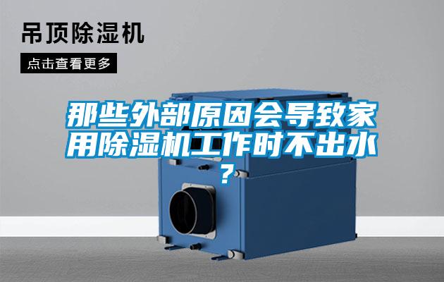 那些外部原因會導(dǎo)致家用除濕機工作時不出水？