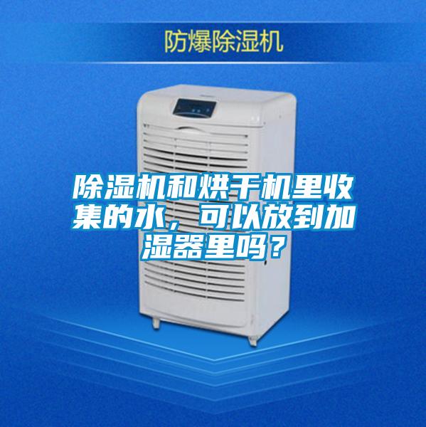 除濕機(jī)和烘干機(jī)里收集的水，可以放到加濕器里嗎？