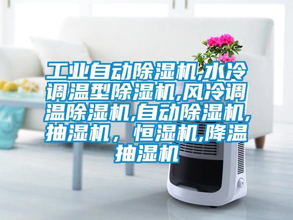 工業(yè)自動除濕機(jī),水冷調(diào)溫型除濕機(jī),風(fēng)冷調(diào)溫除濕機(jī),自動除濕機(jī),抽濕機(jī)，恒濕機(jī),降溫抽濕機(jī)