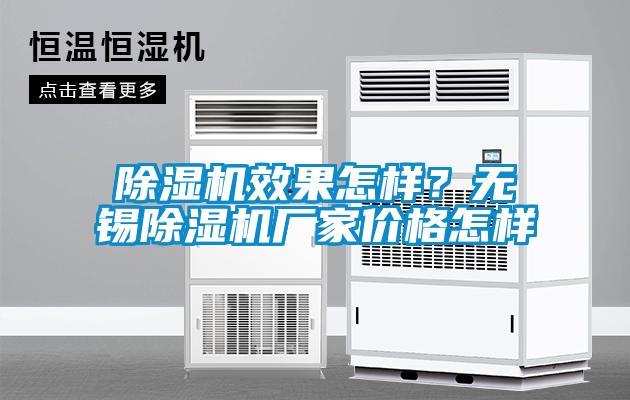 除濕機(jī)效果怎樣？無(wú)錫除濕機(jī)廠家價(jià)格怎樣
