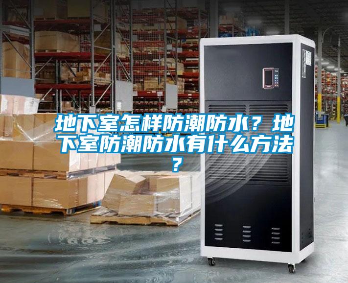 地下室怎樣防潮防水？地下室防潮防水有什么方法？
