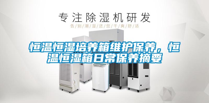 恒溫恒濕培養(yǎng)箱維護(hù)保養(yǎng)，恒溫恒濕箱日常保養(yǎng)摘要