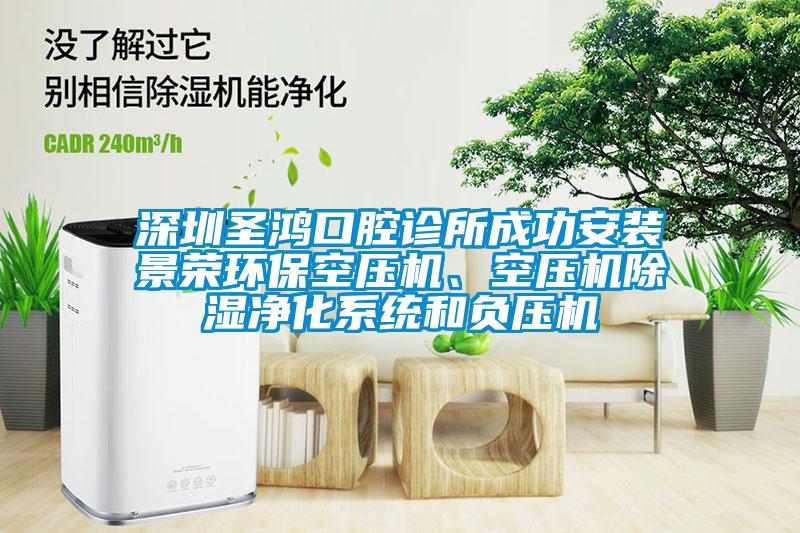 深圳圣鴻口腔診所成功安裝景榮環(huán)?？諌簷C、空壓機除濕凈化系統(tǒng)和負(fù)壓機