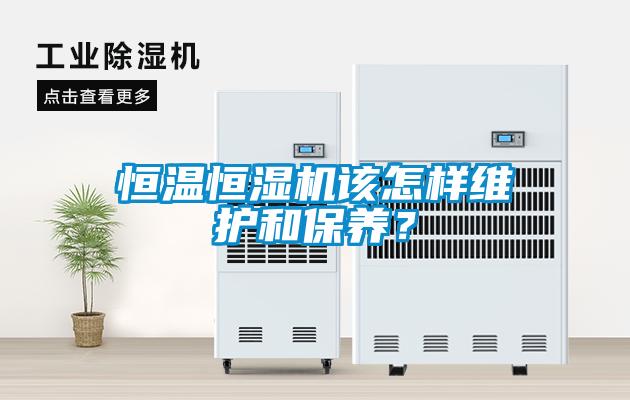 恒溫恒濕機(jī)該怎樣維護(hù)和保養(yǎng)？