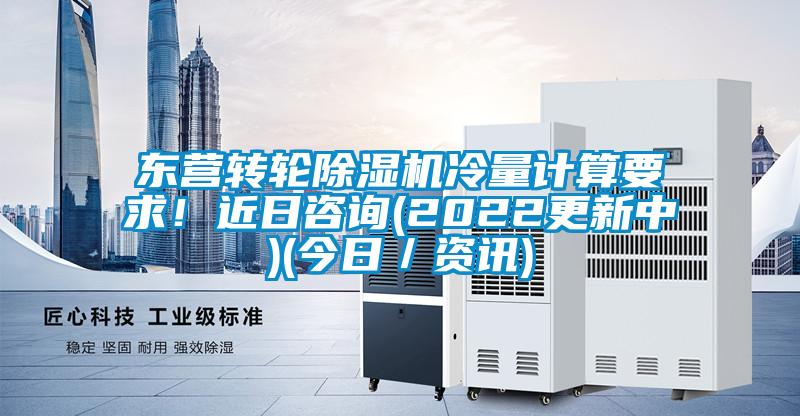 東營(yíng)轉(zhuǎn)輪除濕機(jī)冷量計(jì)算要求！近日咨詢(2022更新中)(今日／資訊)