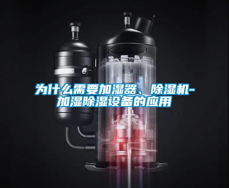 為什么需要加濕器、除濕機-加濕除濕設(shè)備的應(yīng)用