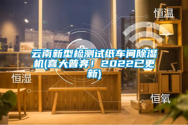 云南新型檢測試紙車間除濕機(喜大普奔！2022已更新)