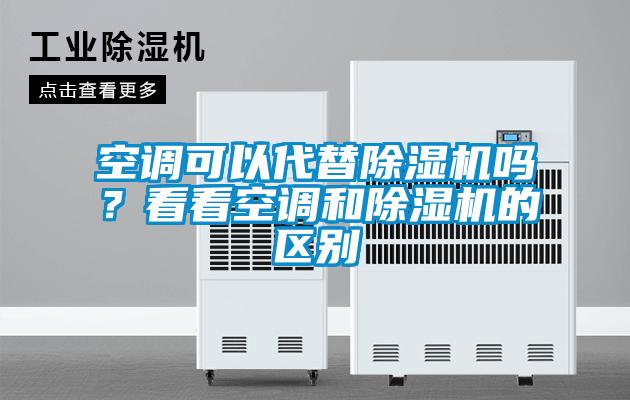 空調(diào)可以代替除濕機嗎？看看空調(diào)和除濕機的區(qū)別