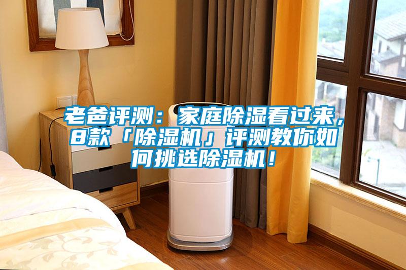老爸評測：家庭除濕看過來，8款「除濕機(jī)」評測教你如何挑選除濕機(jī)！