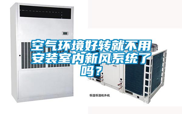 空氣環(huán)境好轉就不用安裝室內新風系統(tǒng)了嗎？