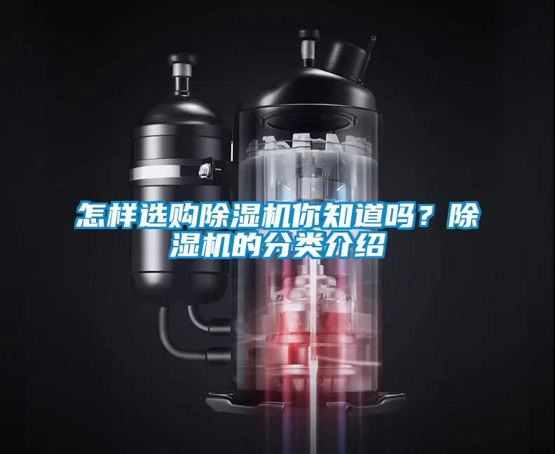 怎樣選購除濕機(jī)你知道嗎？除濕機(jī)的分類介紹