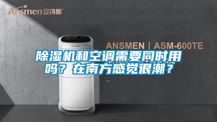 除濕機(jī)和空調(diào)需要同時用嗎？在南方感覺很潮？