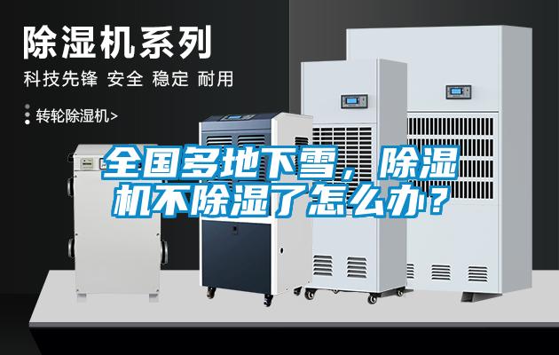 全國多地下雪，除濕機(jī)不除濕了怎么辦？
