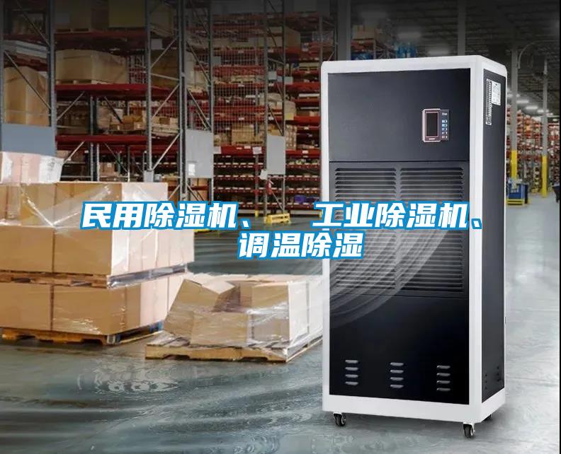 民用除濕機(jī)、  工業(yè)除濕機(jī)、  調(diào)溫除濕