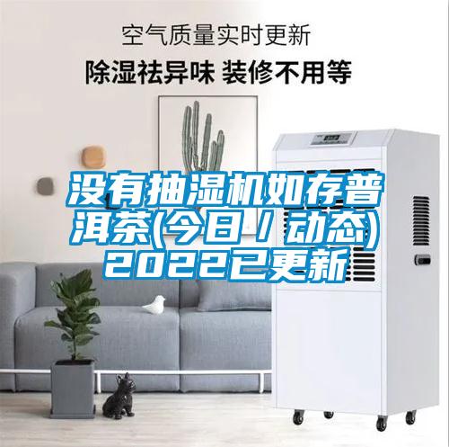 沒有抽濕機如存普洱茶(今日／動態(tài))2022已更新