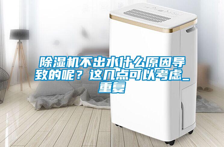 除濕機不出水什么原因?qū)е碌哪?？這幾點可以考慮_重復(fù)