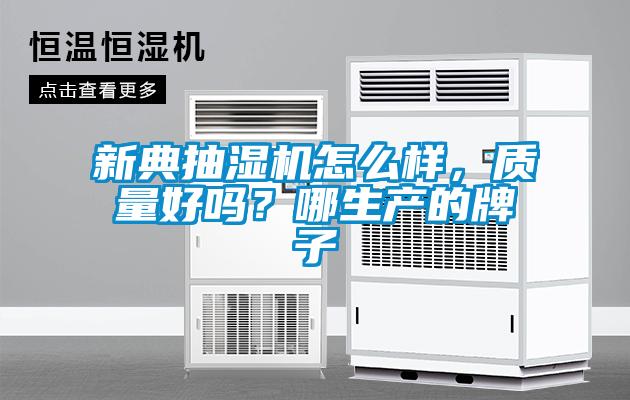 新典抽濕機怎么樣，質量好嗎？哪生產(chǎn)的牌子