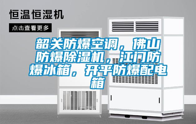 韶關(guān)防爆空調(diào)，佛山防爆除濕機，江門防爆冰箱，開平防爆配電箱