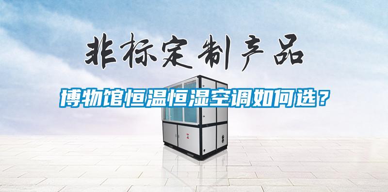 博物館恒溫恒濕空調(diào)如何選？