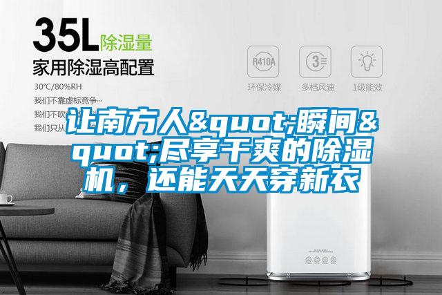 讓南方人"瞬間"盡享干爽的除濕機(jī)，還能天天穿新衣