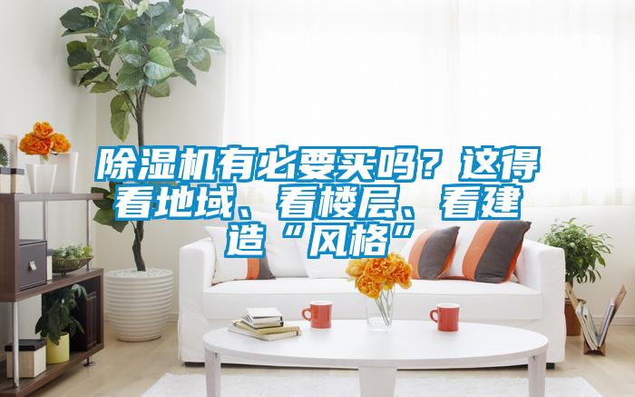 除濕機(jī)有必要買嗎？這得看地域、看樓層、看建造“風(fēng)格”