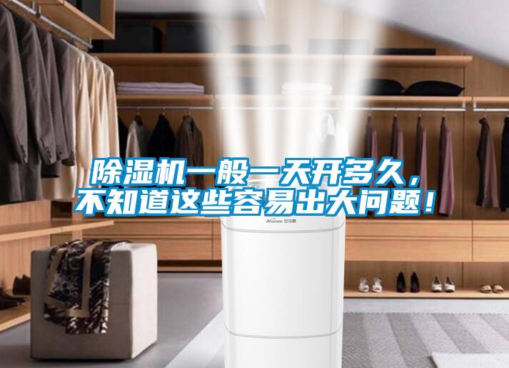 除濕機一般一天開多久，不知道這些容易出大問題！