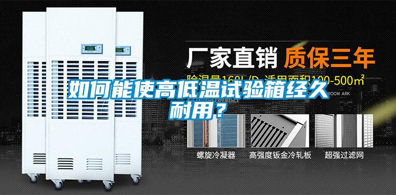如何能使高低溫試驗箱經(jīng)久耐用？