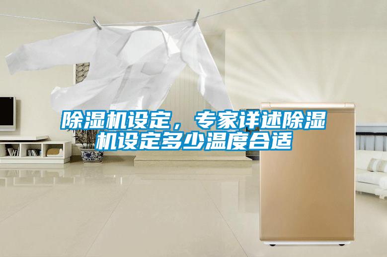 除濕機設(shè)定，專家詳述除濕機設(shè)定多少溫度合適