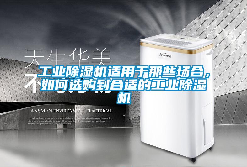 工業(yè)除濕機(jī)適用于那些場合，如何選購到合適的工業(yè)除濕機(jī)