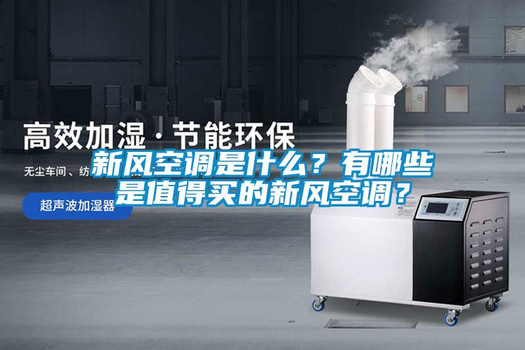 新風(fēng)空調(diào)是什么？有哪些是值得買的新風(fēng)空調(diào)？
